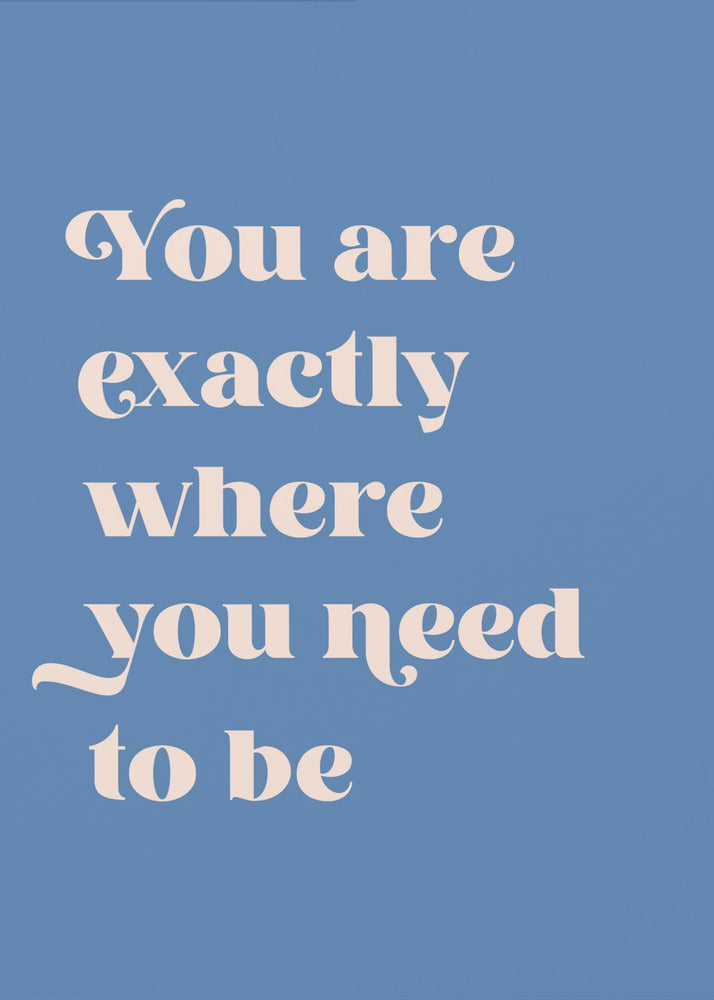 Where You Need To Be - Poster / Art Print