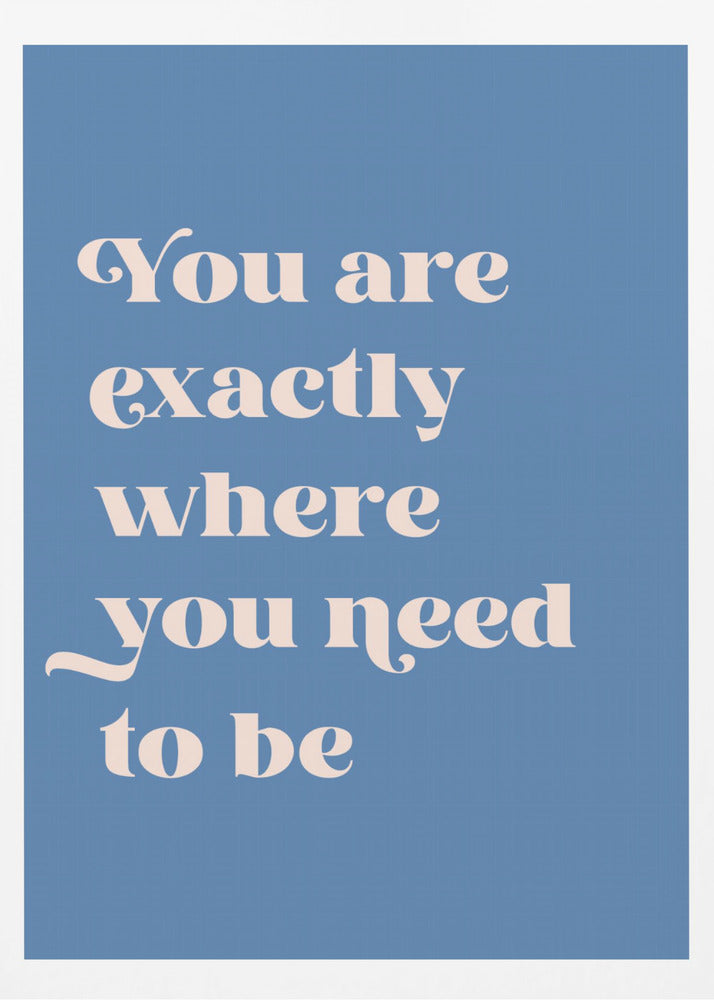 Where You Need To Be - Poster / Art Print