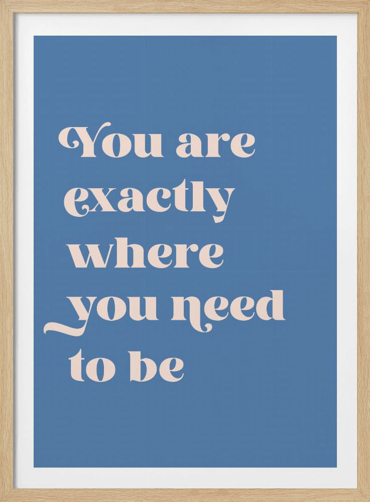 Where You Need To Be - Poster / Art Print