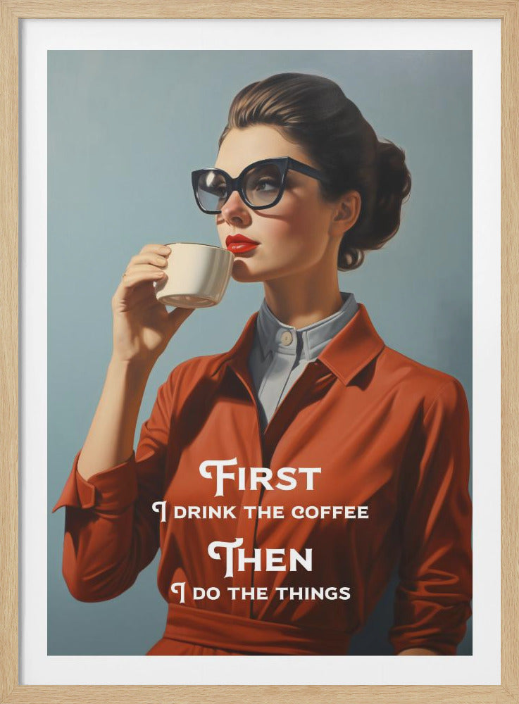 A vintage-style illustration of a woman with red lipstick and black cat-eye sunglasses, wearing an orange blouse, drinking from a white coffee cup against a light blue background. The text reads 'First I drink the coffee Then I do the things'. Artwork