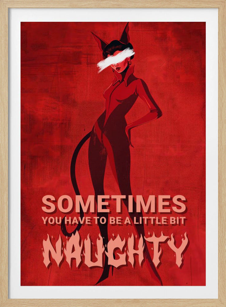 A stylized illustration of a woman in a black devil costume with cat ears and a tail, set against a textured red background. Her eyes are obscured by a white paint stroke. At the bottom, text reads 'SOMETIMES YOU HAVE TO BE A LITTLE BIT NAUGHTY' with 'NAUGHTY' in a large, flaming font. Print