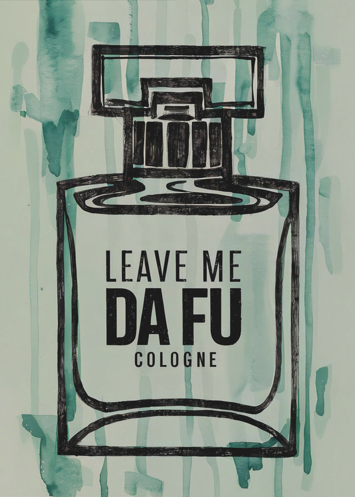 Leave Me Da Fu Cologne - Poster / Art Print