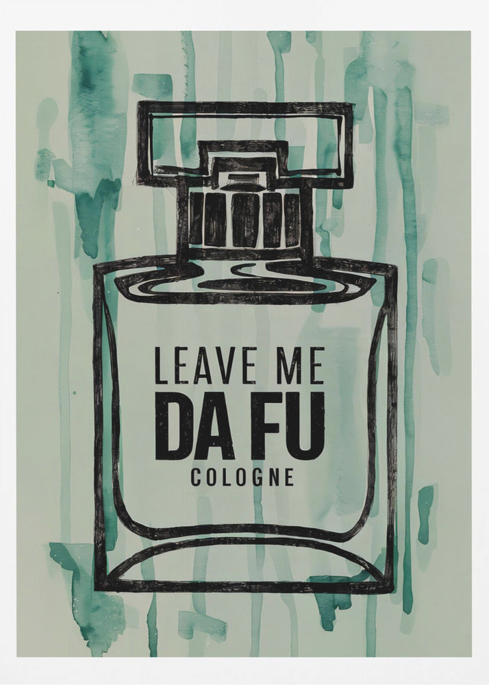 Leave Me Da Fu Cologne - Poster / Art Print