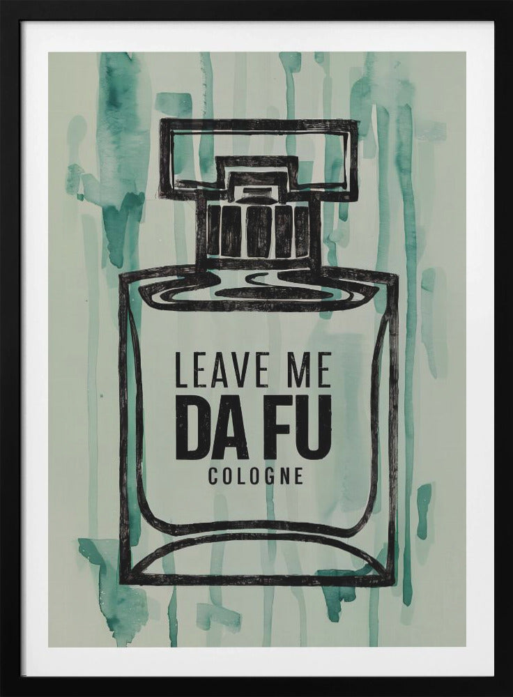 Leave Me Da Fu Cologne - Poster / Art Print