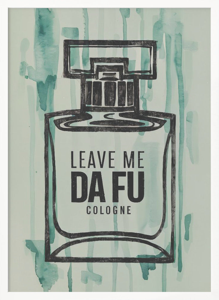 Leave Me Da Fu Cologne - Poster / Art Print