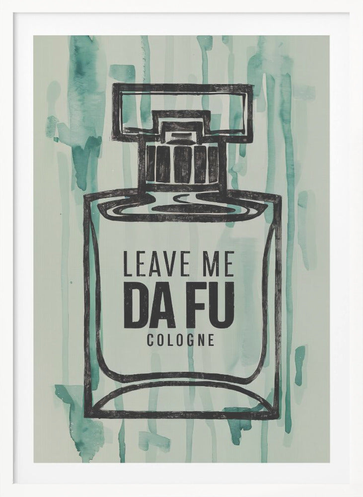 Leave Me Da Fu Cologne - Poster / Art Print