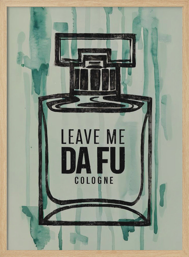 Leave Me Da Fu Cologne - Poster / Art Print