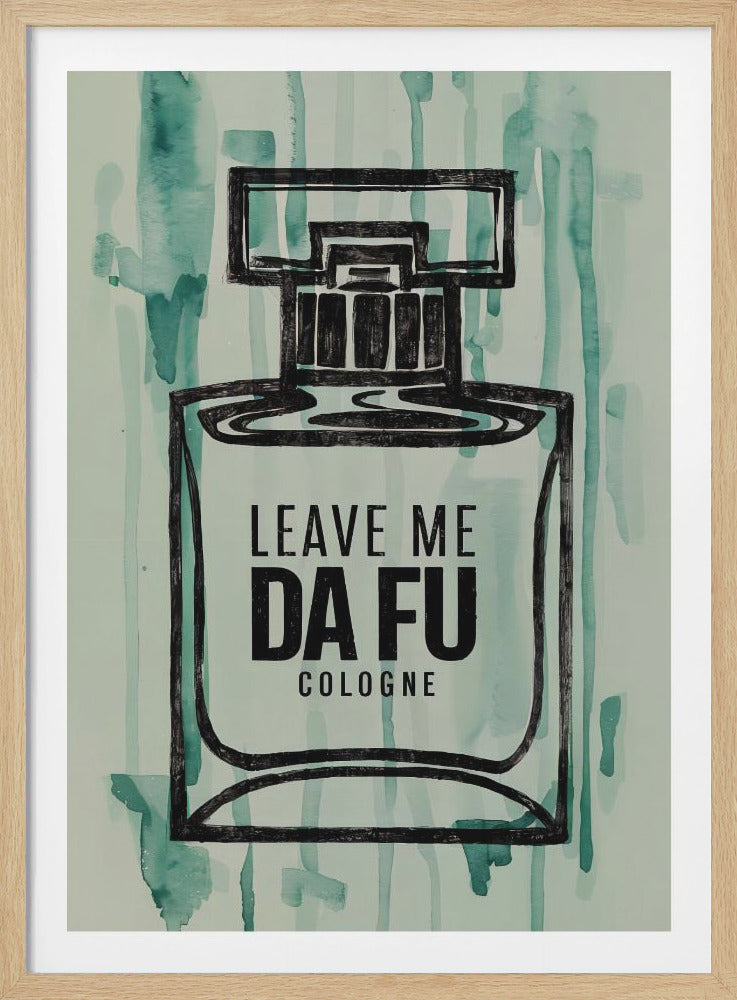 Leave Me Da Fu Cologne - Poster / Art Print