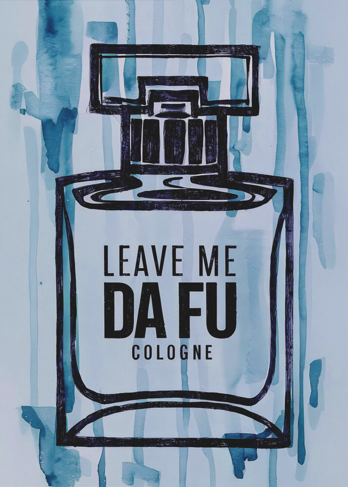 Leave Me Da Fu Cologne - Poster / Art Print