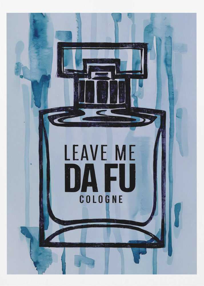 Leave Me Da Fu Cologne - Poster / Art Print