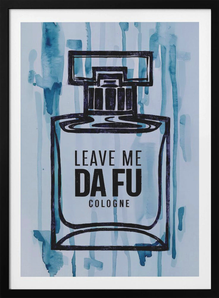 Leave Me Da Fu Cologne - Poster / Art Print