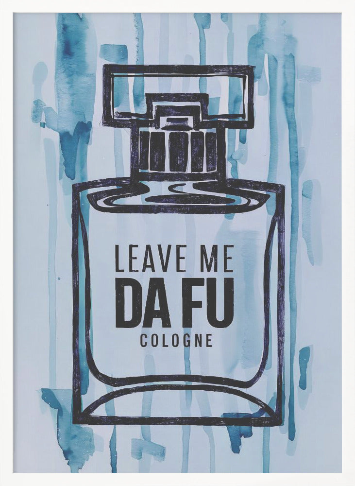 Leave Me Da Fu Cologne - Poster / Art Print