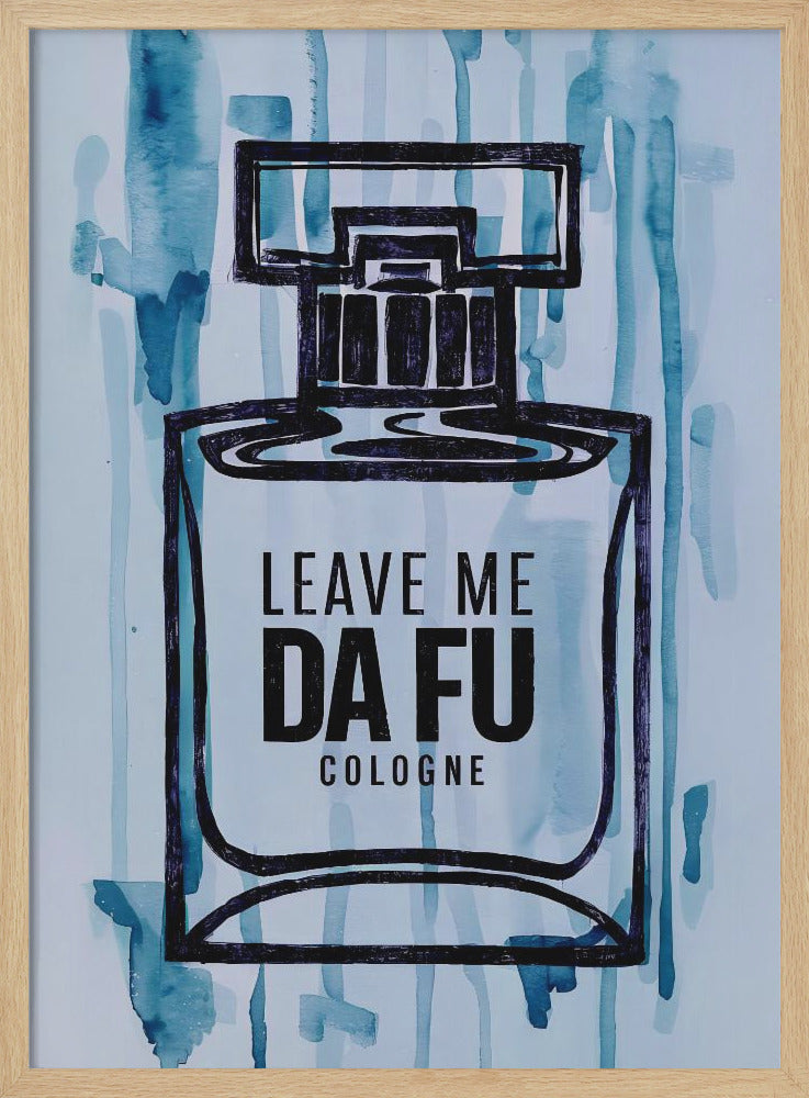 Leave Me Da Fu Cologne - Poster / Art Print