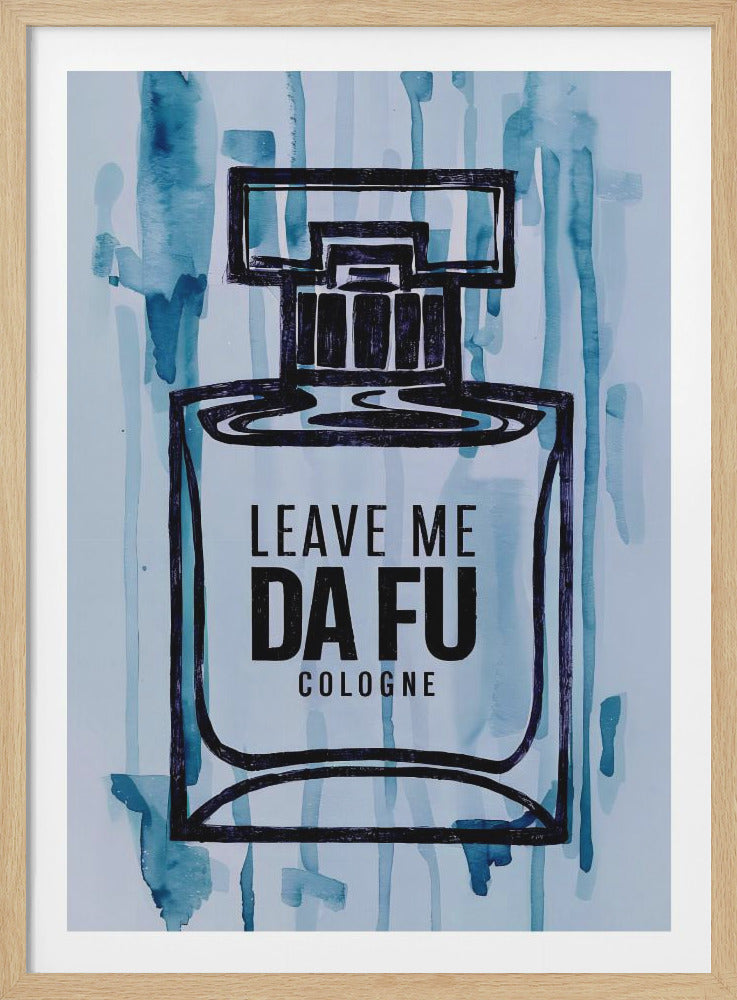 Leave Me Da Fu Cologne - Poster / Art Print