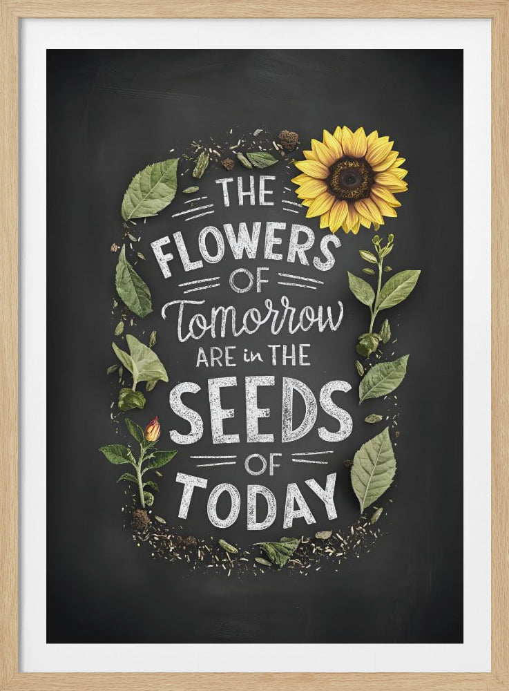The Flowers Of Tomorrow Are In The Seeds Of Today - Poster / Art Print