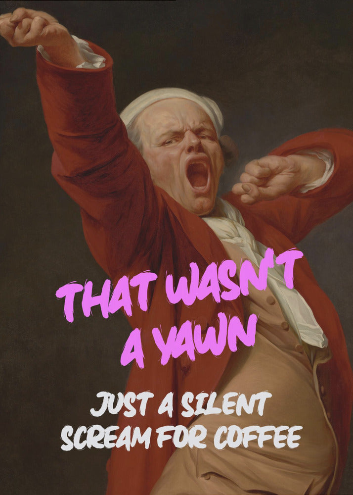 Thats Wasn't a Yawn - Just a Silent Scream For Coffee - Poster / Art Print