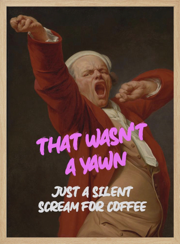 Thats Wasn't a Yawn - Just a Silent Scream For Coffee - Poster / Art Print