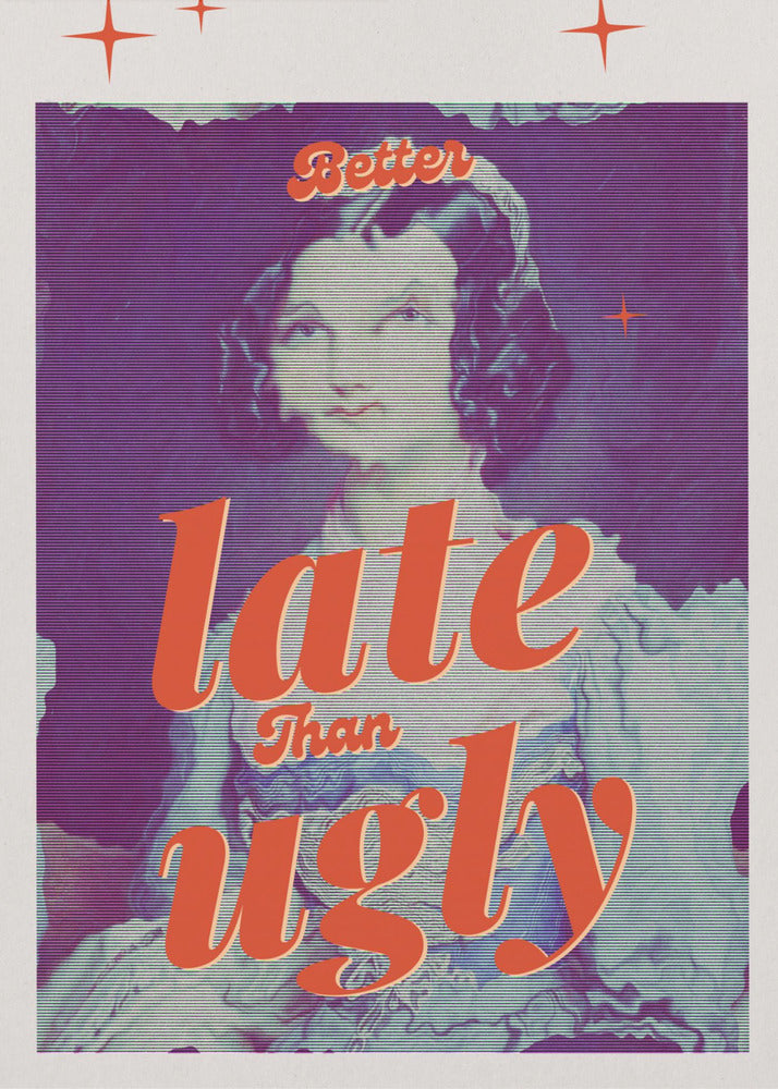 Better Late Than Ugly - Poster / Art Print