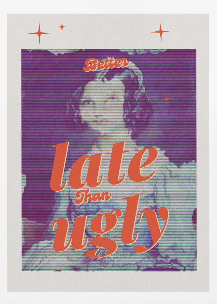Better Late Than Ugly - Poster / Art Print