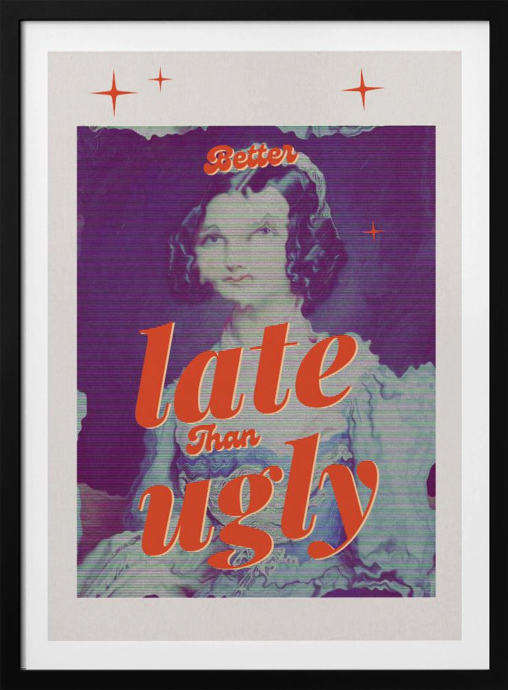 Better Late Than Ugly - Poster / Art Print