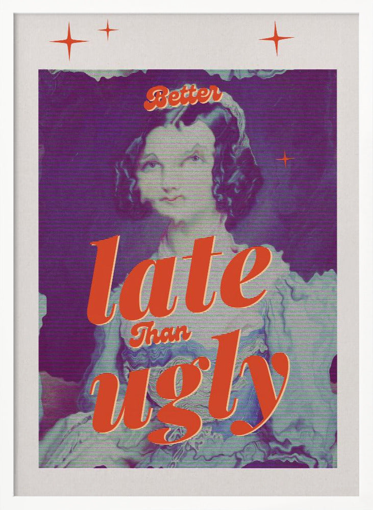 Better Late Than Ugly - Poster / Art Print