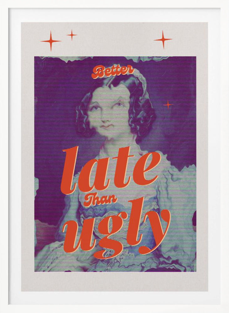 Better Late Than Ugly - Poster / Art Print