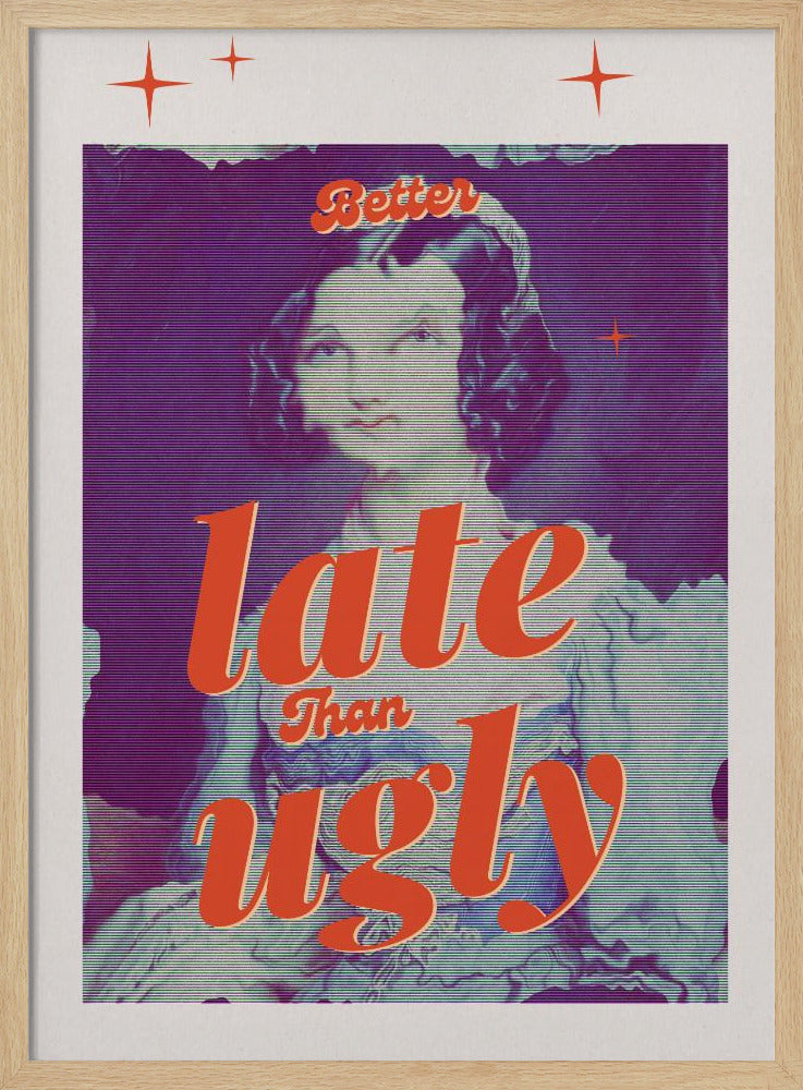 Better Late Than Ugly - Poster / Art Print