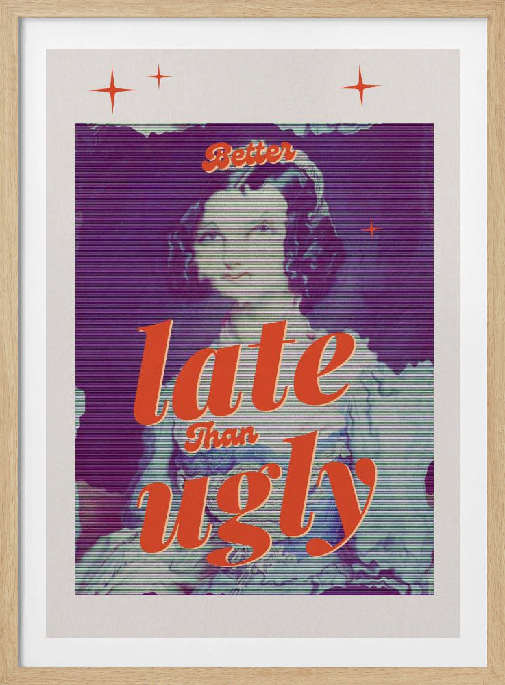 Better Late Than Ugly - Poster / Art Print