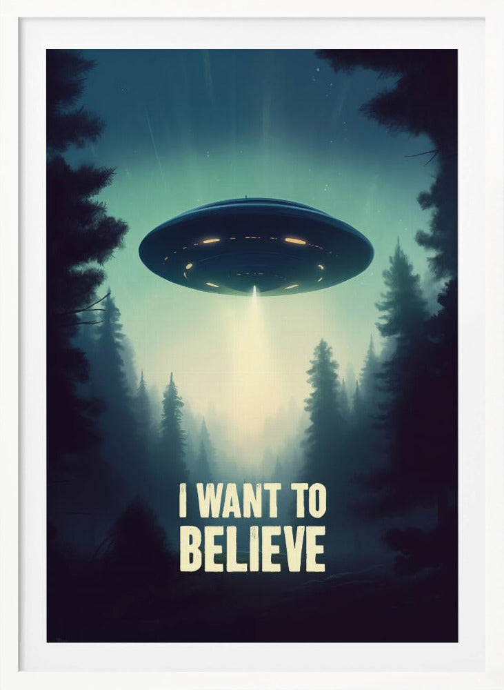 I Want To Believe - UFO - Poster / Art Print