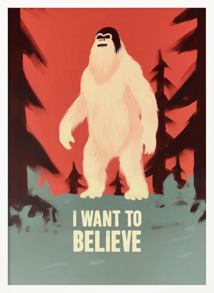 I Want To Believe - Bigfoot - Poster / Art Print