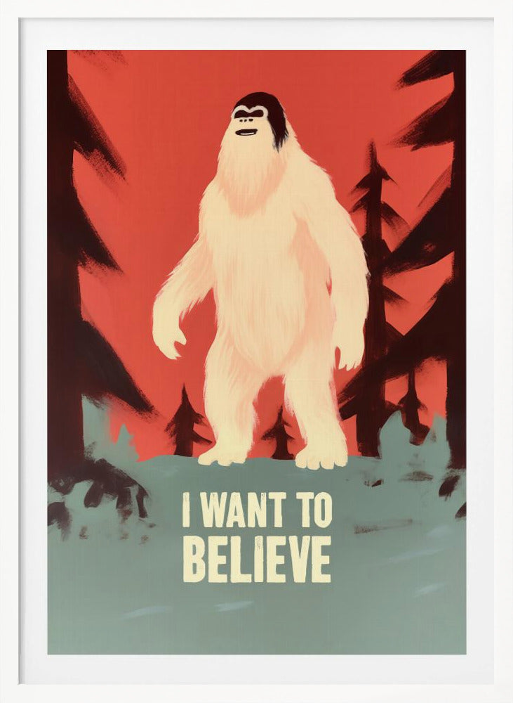 I Want To Believe - Bigfoot - Poster / Art Print