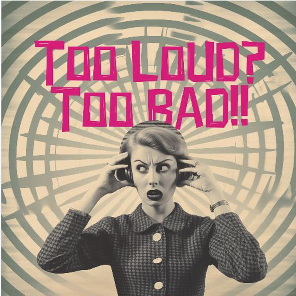 Too Loud? Too Bad!! - Posters / Art Prints