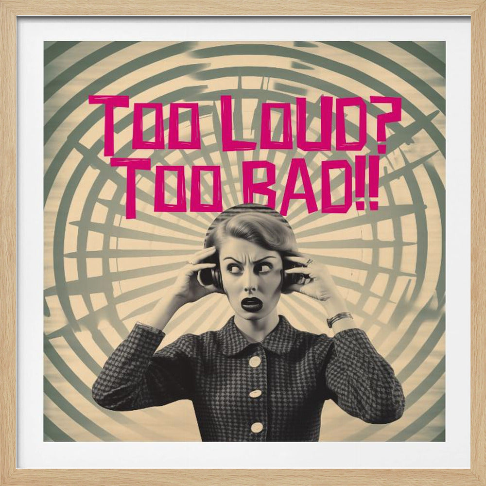 Too Loud? Too Bad!! - Posters / Art Prints