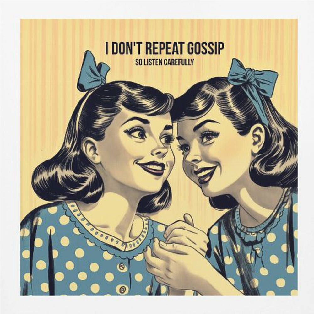 I Don't Repeat Gossip, So Listen Carefully - Poster / Art Print