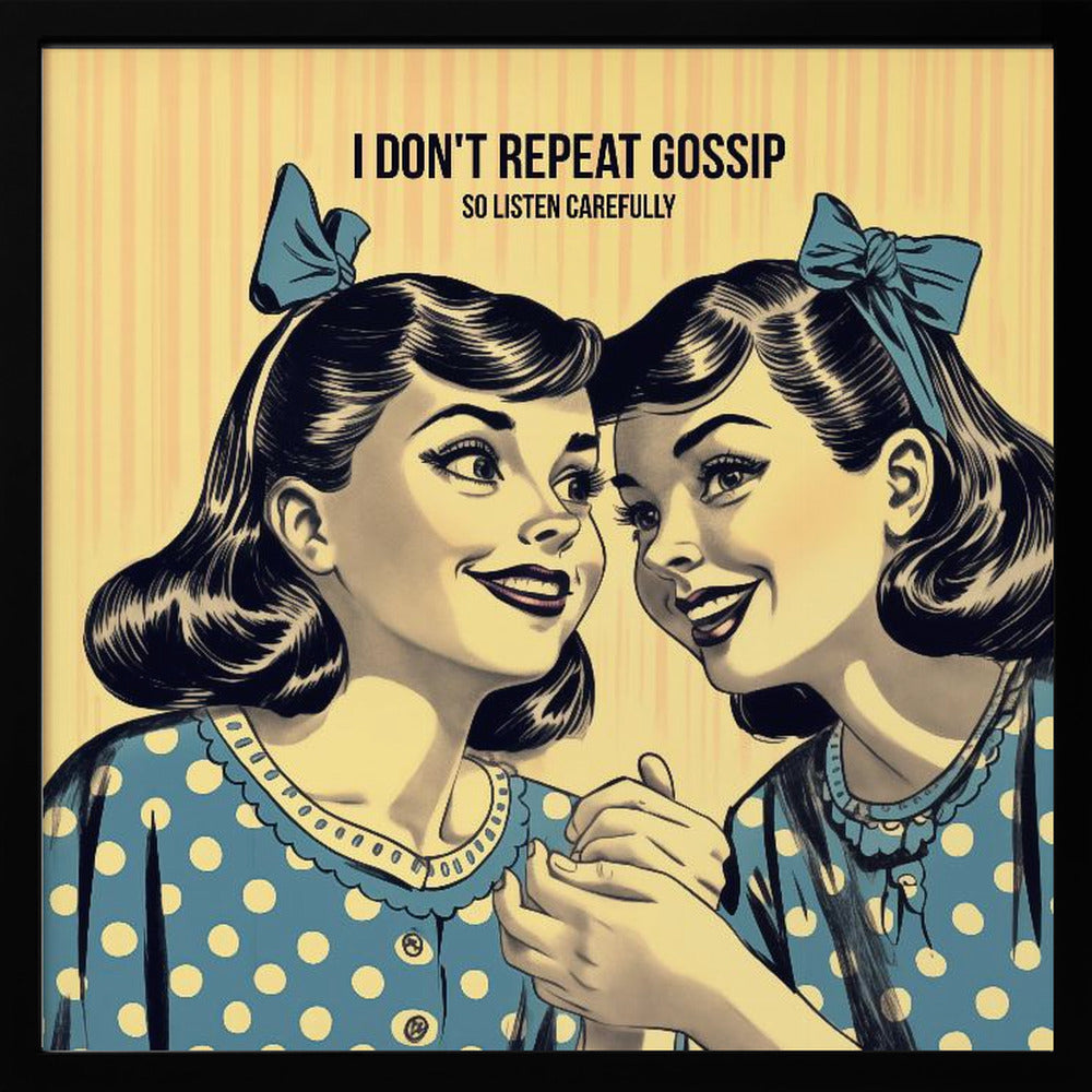 I Don't Repeat Gossip, So Listen Carefully - Poster / Art Print