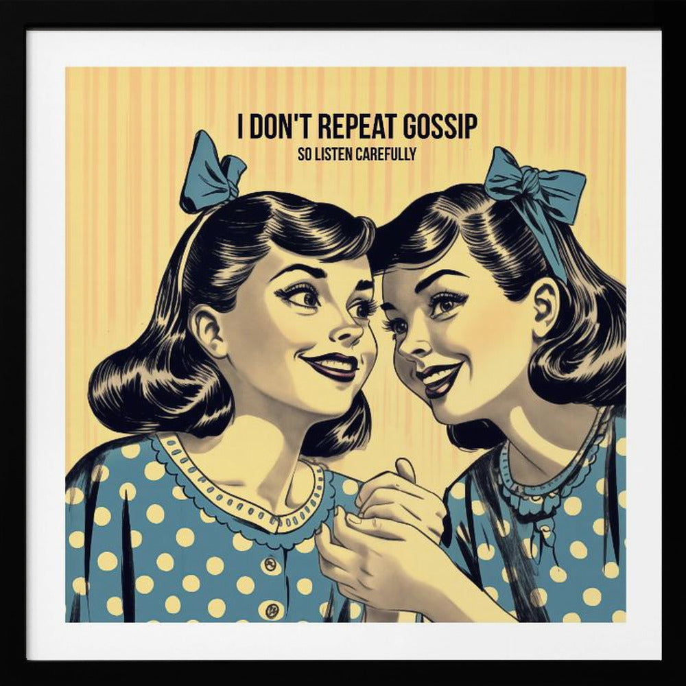 I Don't Repeat Gossip, So Listen Carefully - Poster / Art Print