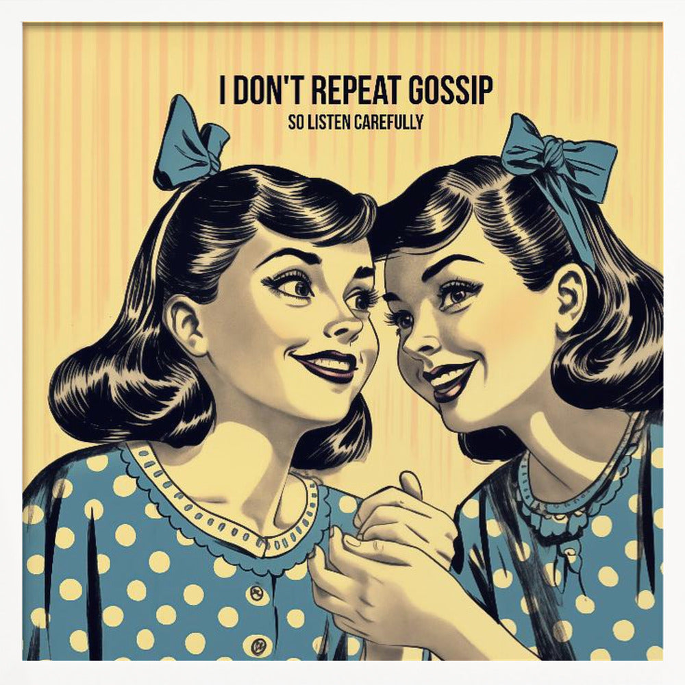 I Don't Repeat Gossip, So Listen Carefully - Poster / Art Print
