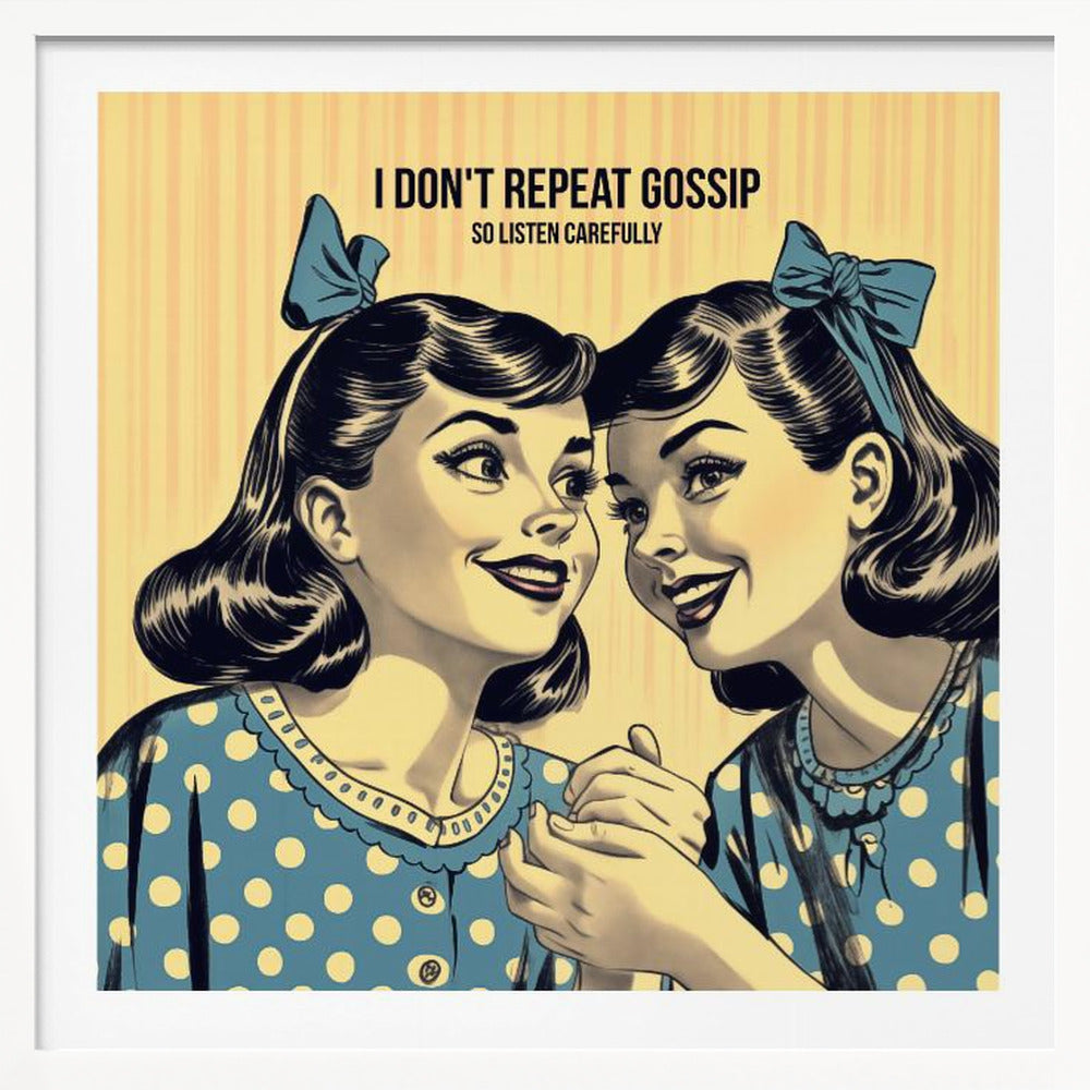 I Don't Repeat Gossip, So Listen Carefully - Poster / Art Print