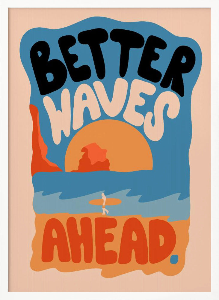 Better Waves Ahead - Poster / Art Print
