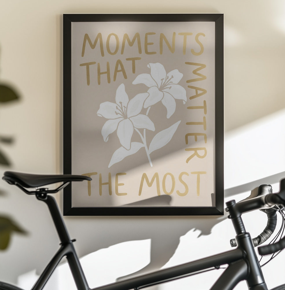 Moments That Matter the Most - Poster / Art Print - interiör