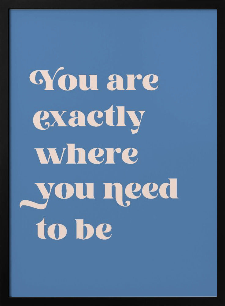 Where You Need To Be - Poster / Art Print