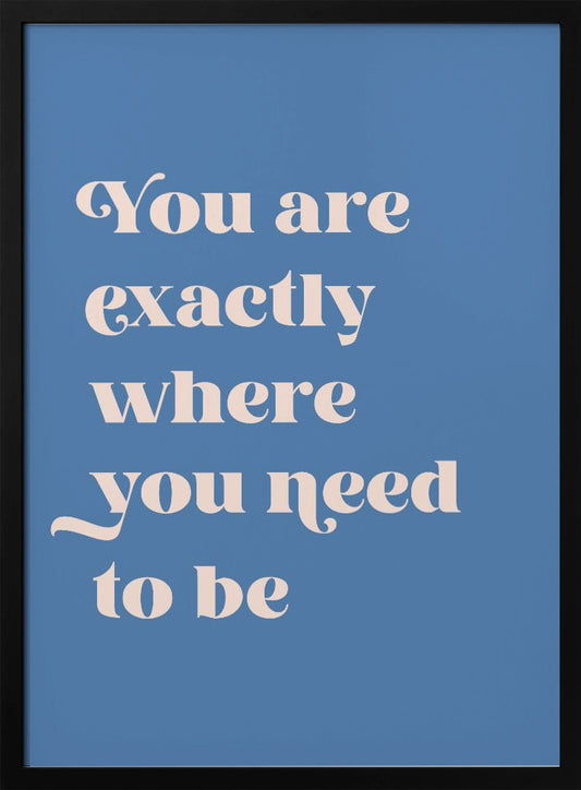 Where You Need To Be - Poster / Art Print