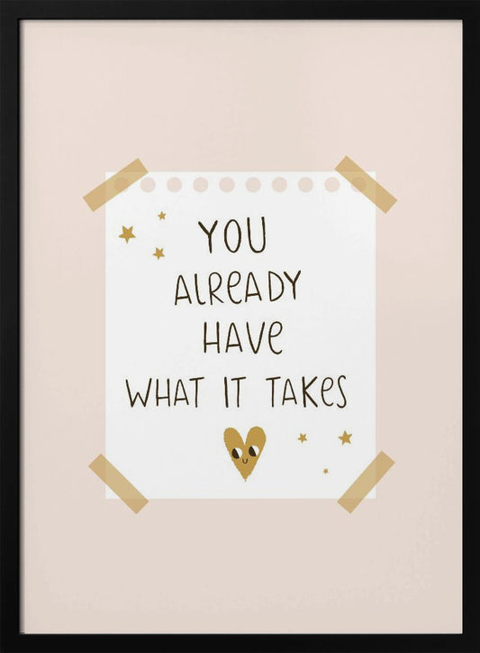 You Already Have What It Takes - Poster / Art Print