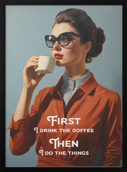 First I drink the coffee, then I do the things - Poster / Art Print