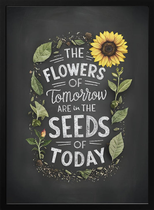 The Flowers Of Tomorrow Are In The Seeds Of Today - Poster / Art Print