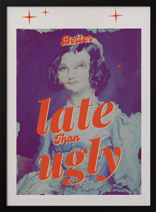 Better Late Than Ugly - Poster / Art Print