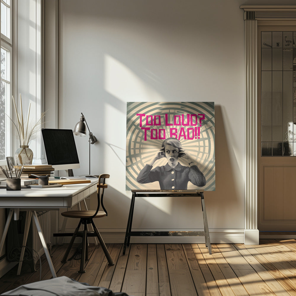 Too Loud? Too Bad!! - Posters / Art Prints