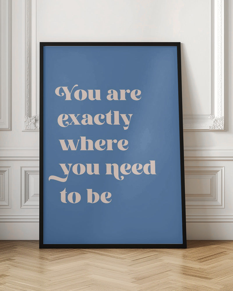 Where You Need To Be - Poster / Art Print