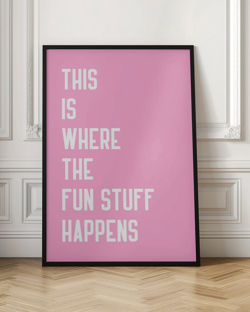 Where the fun stuff happen - Poster / Art Print