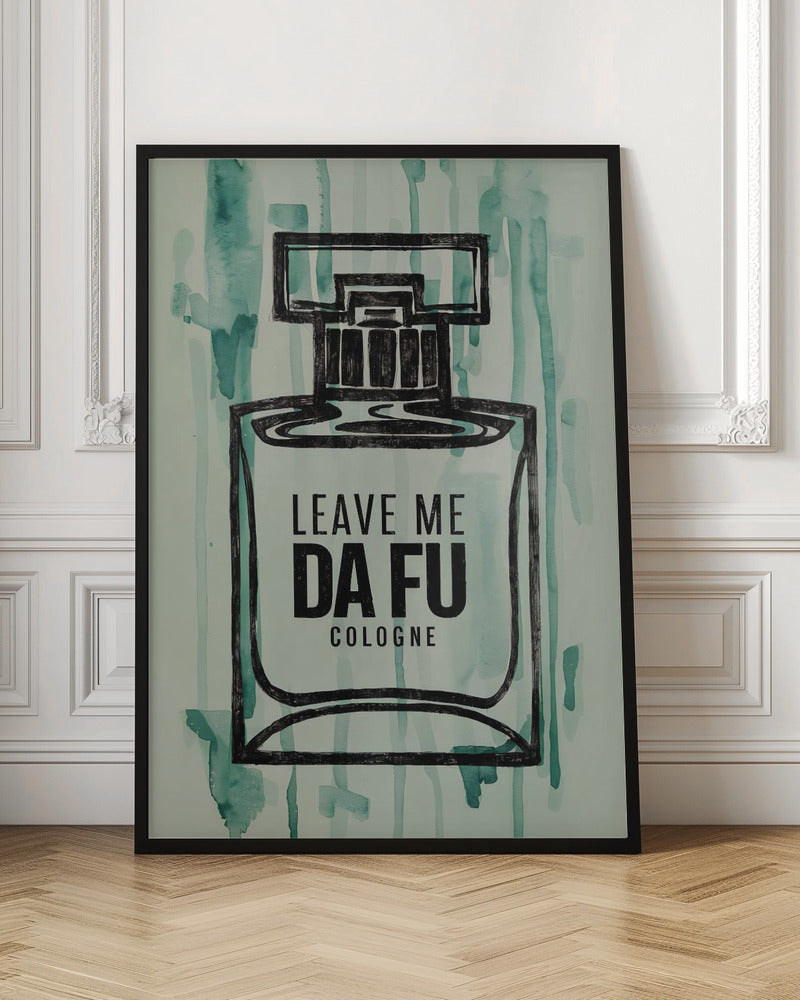 Leave Me Da Fu Cologne - Poster / Art Print